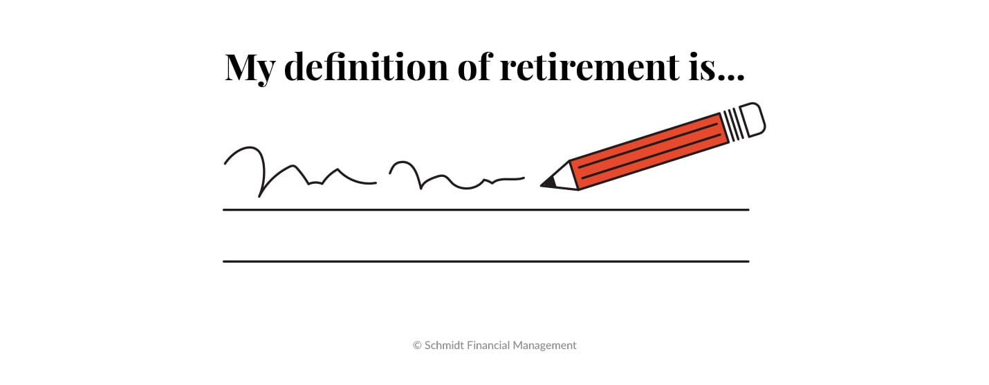 You get to define what retirement means to you.
